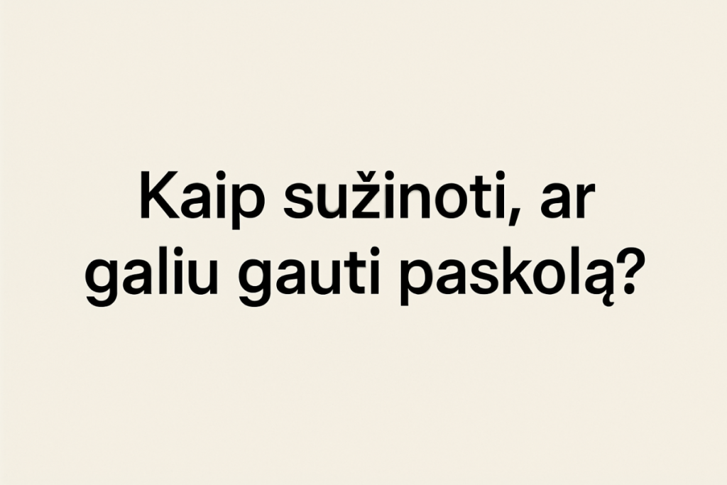 Kaip sužinoti, ar galiu gauti paskolą?